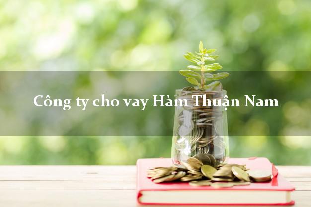 Công ty cho vay Hàm Thuận Nam Bình Thuận