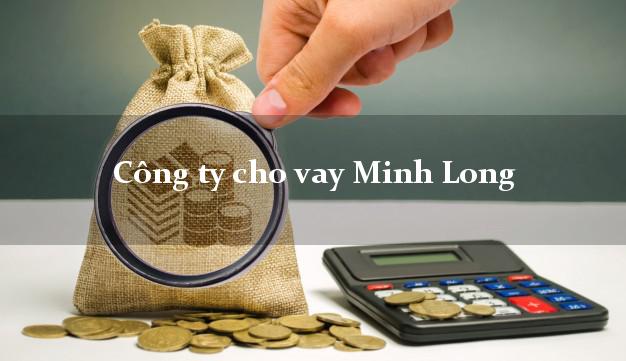 Công ty cho vay Minh Long Quảng Ngãi