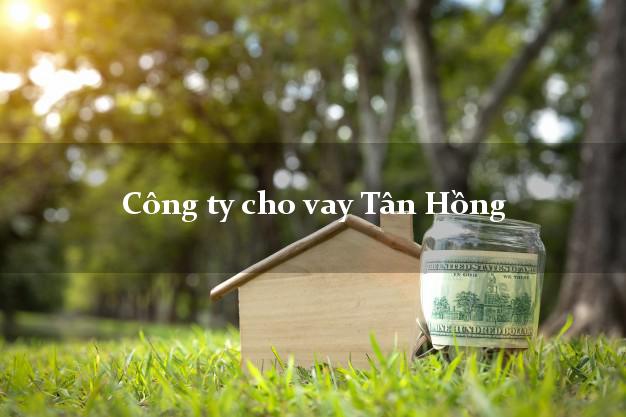 Công ty cho vay Tân Hồng Đồng Tháp