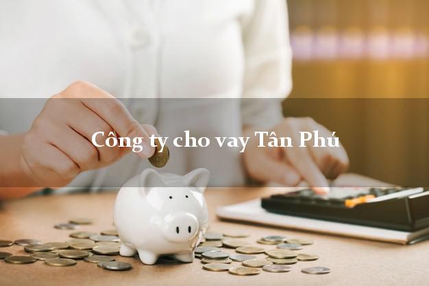 Công ty cho vay Tân Phú Đồng Nai