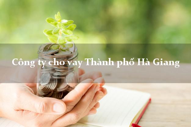 Công ty cho vay Thành phố Hà Giang