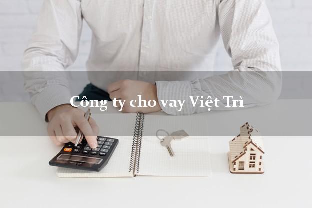 Công ty cho vay Việt Trì Phú Thọ