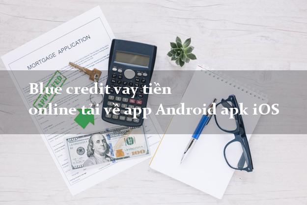 Blue credit vay tiền online tải về app Android apk iOS dễ dàng