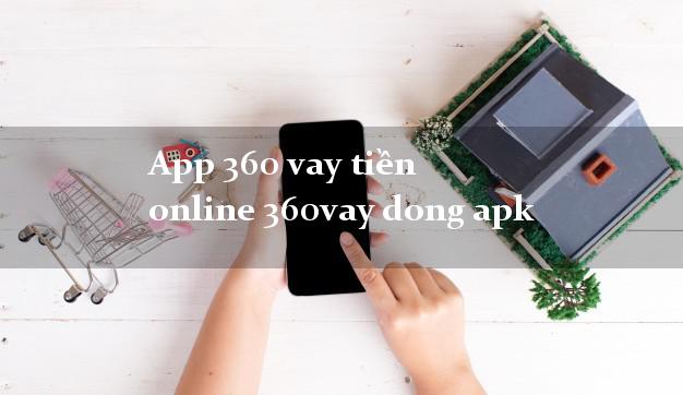 App 360 vay tiền online 360vay dong apk nợ xấu vẫn vay được