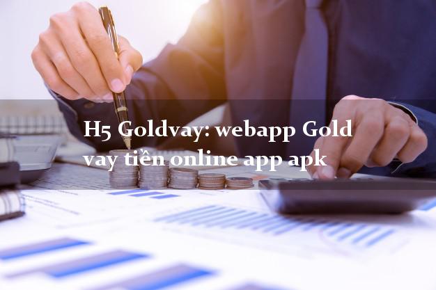 H5 Goldvay: webapp Gold vay tiền online app apk CMND hộ khẩu tỉnh